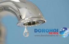 Dorohoi: Nova Apaserv anunță noi întreruperi în furnizarea apei. Vezi zonele afectate!