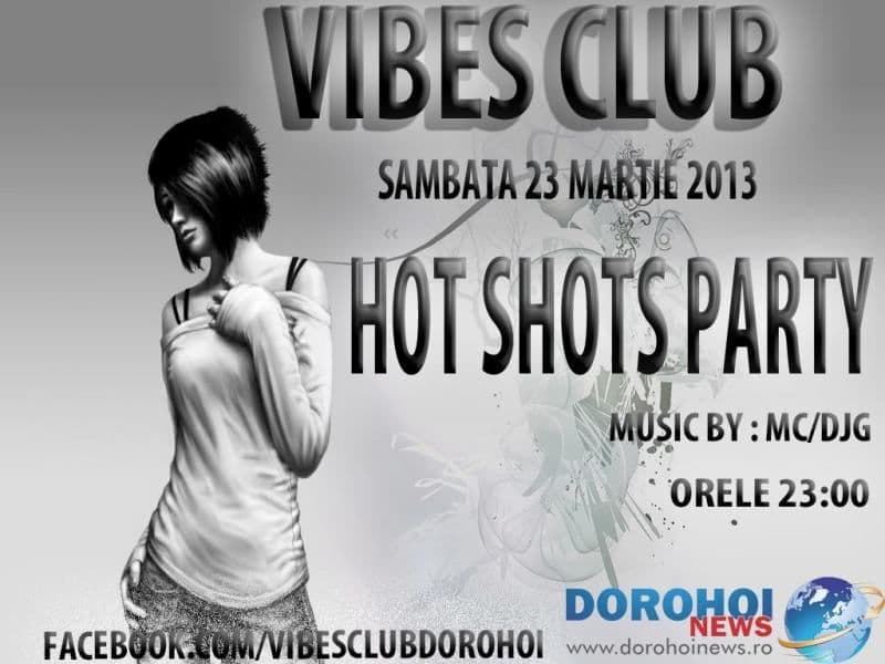 Vibes Club Dorohoi organizează în această seară super-petrecerea „HOT SHOTS PARTY”