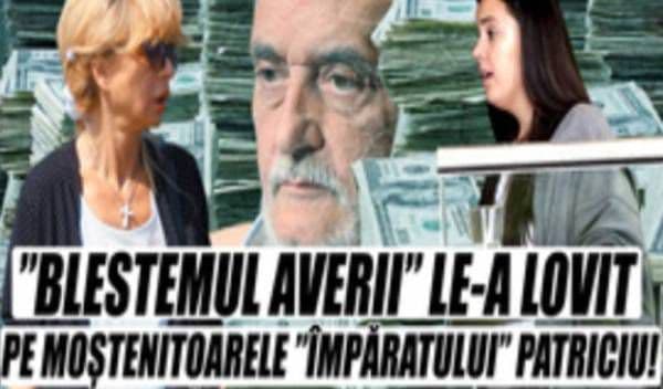 Încă o nenorocire pentru familia miliardarului. „Blestemul averii” le-a lovit pe moştenitoarele „Împăratului” Patriciu!