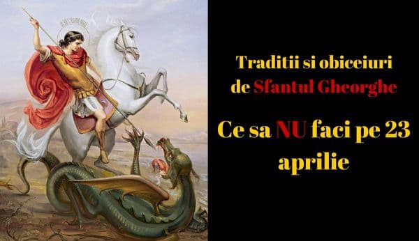 Sfântul Gheorghe. Ce nu ai voie să faci în această zi? Tradiţii şi obiceiuri!