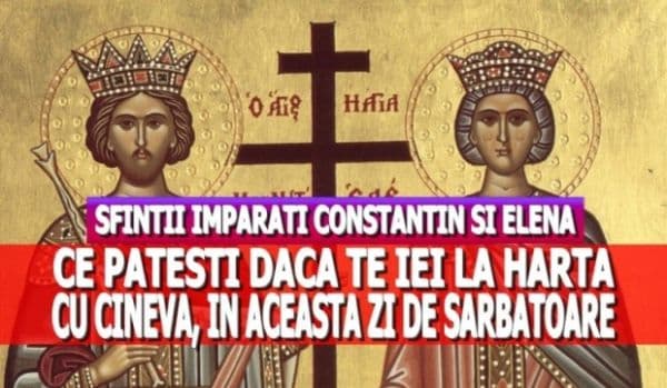 Sfinții Constantin Şi Elena. Ce nu ai voie să faci pe 21 mai. E mare păcat