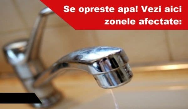 Faceți-vă rezerve de apă! Marți nu va curge apă la robinete. Aflați zonele afectate!
