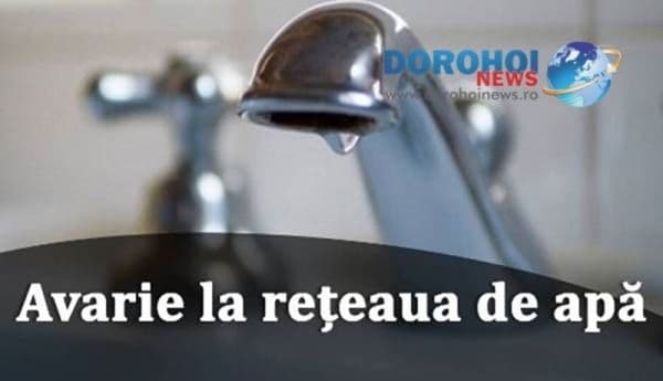 Nova Apaserv anunță o nouă avarie apărută la conducta de apă din Dorohoi. Vezi zonele afectate!