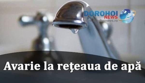 Avarie la conducta de distribuție apă din Dorohoi. Vezi zonele afectate!