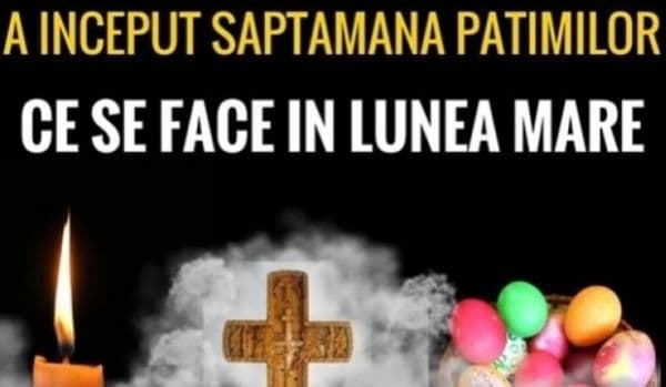 A început Săptămâna Patimilor. Ce trebuie să faci în Lunea Mare pentru spor şi sănătate!