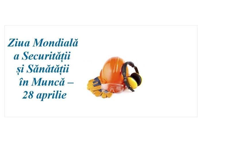 28 aprilie - „Ziua Internațională a Securității și Sănătății în Muncă”