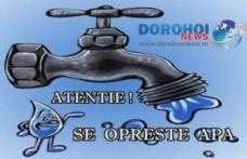 Nova Apaserv: Alimentarea cu apă va fi întreruptă pentru două zile în municipiul Dorohoi și alte zone din județ. Vezi când!