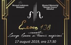 138 de ani de la nașterea lui George Enescu - Eveniment cultural de excepție organizat la Dorohoi
