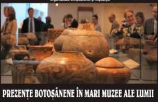 Prezențe botoșănene în mari muzee ale lumii