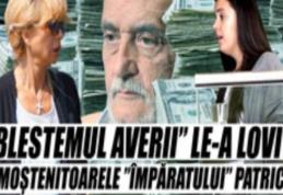 Încă o nenorocire pentru familia miliardarului. „Blestemul averii” le-a lovit pe moştenitoarele „Împăratului” Patriciu!