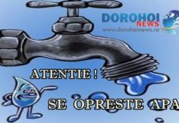 Atenție! Avarie la conducta de apă ce alimentează municipiul Dorohoi. Vezi cât timp se oprește apa!
