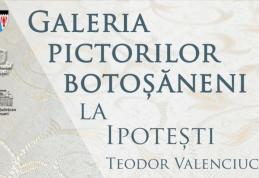 Expoziția „Galeria pictorilor botoșăneni la Ipotești – Teodor Valenciuc”