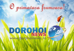 Redacția Dorohoi News, urează dorohoienilor o primavară frumoasă!