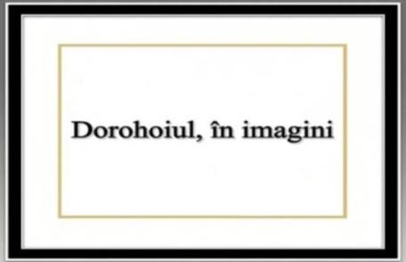 Iniţiativă de vacanţă, pentru fotografi: „Dorohoiul, în imagini”