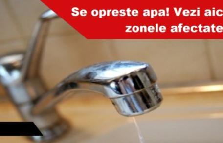 Faceți-vă rezerve de apă! Marți nu va curge apă la robinete. Aflați zonele afectate!