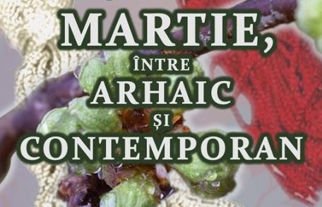 Muzeul Județean Botoșani: „Martie, între arhaic și contemporan”