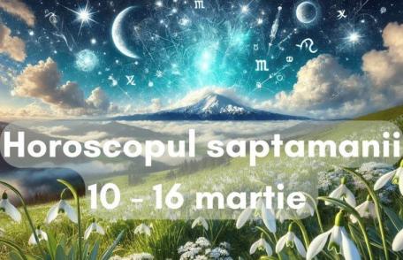 Horoscopul săptămânii 10-16 martie: O săptămână plină de evenimente astrologice, care vor influența zodiile pe mai multe planuri