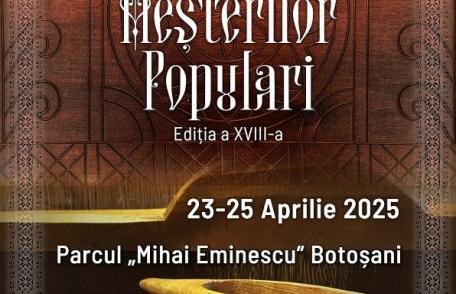 Târgul Meșterilor Populari - ediția a XVIII-a, organizat la Botoșani