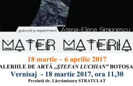 Expoziție personală MATER MATERIA - ATENA SIMIONESCU la Galeriile de Artă ȘTEFAN LUCHIAN Botoșani