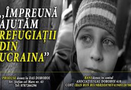 Dorohoienii pot fi alături de refugiații ucrainieni în campania „Împreună ajutăm refugiații din Ucraina”
