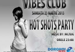 Vibes Club Dorohoi organizează în această seară super-petrecerea „HOT SHOTS PARTY”