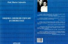 NOTE DE LECTOR: „Dirijorul Gheorghe Cojocaru şi corurile sale”, de prof. Maria Cojocariu