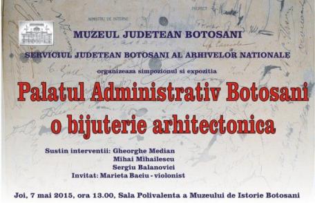 Expozitie „Palatul Administrativ Botoşani - o bijuterie arhitectonică”